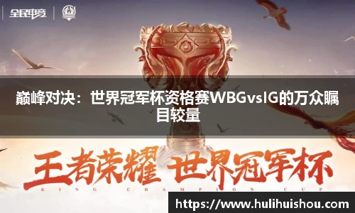 巅峰对决：世界冠军杯资格赛WBGvsIG的万众瞩目较量